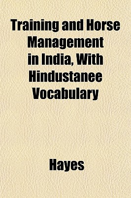 Training and Horse Management in India, With Hindustanee Vocabulary