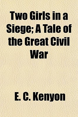 Two Girls in a Siege; A Tale of the Great Civil War