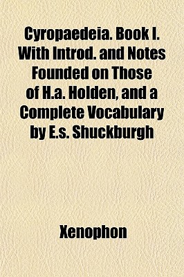 Cyropaedeia. Book I. With Introd. and Notes Founded on Those of H.a. Holden, and a Complete Vocabulary by E.s. Shuckburgh