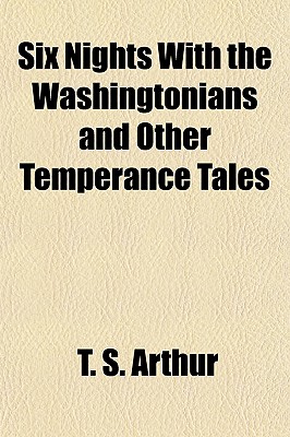 Six Nights With the Washingtonians and Other Temperance Tales