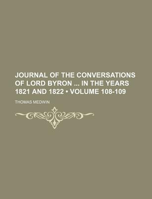 Journal of the Conversations of Lord Byron in the Years 1821 and 1822 (Volume 108-109)