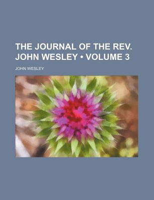 The Journal of the REV. John Wesley (Volume 3)