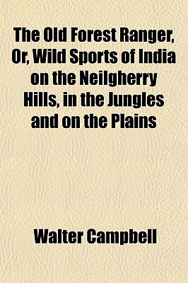 The Old Forest Ranger, Or, Wild Sports of India on the Neilgherry Hills, in the Jungles and on the Plains