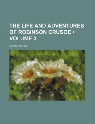 The Life and Adventures of Robinson Crusoe (Volume 3)