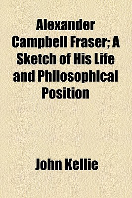 Alexander Campbell Fraser: A Sketch of His Life and Philosophical Position