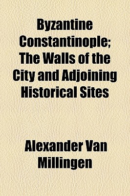 Byzantine Constantinople; The Walls of the City and Adjoining Historical Sites