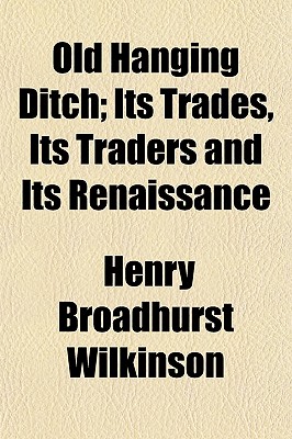 Old Hanging Ditch; Its Trades, Its Traders and Its Renaissance