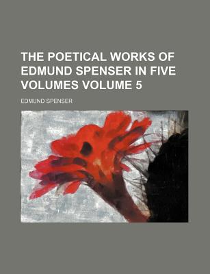 The poetical works of Edmund Spenser in five volumes Volume 5