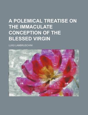 A polemical treatise on the Immaculate Conception of the Blessed Virgin