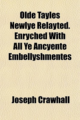 Olde Tayles Newlye Relayted. Enryched With All Ye Ancyente Embellyshmentes
