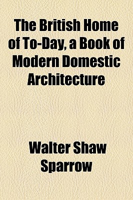 The British Home of To-Day, a Book of Modern Domestic Architecture