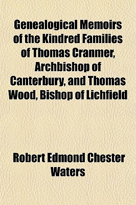 Genealogical Memoirs of the Kindred Families of Thomas Cranmer, Archbishop of Canterbury, and Thomas Wood, Bishop of Lichfield