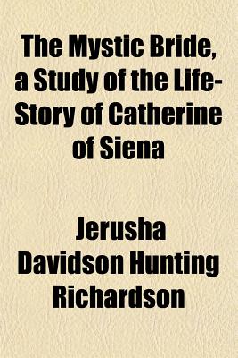 The Mystic Bride, a Study of the Life-Story of Catherine of Siena