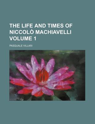 The life and times of Niccol Machiavelli Volume 1