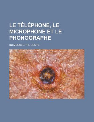 Le Telephone, Le Microphone Et Le Phonographe (French Edition)