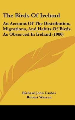 The Birds Of Ireland: An Account Of The Distribution, Migrations, And Habits Of Birds As Observed In Ireland (1900)
