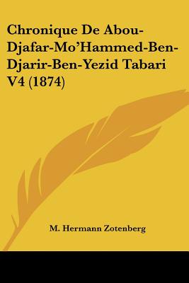 Chronique De Abou-Djafar-Mo'Hammed-Ben-Djarir-Ben-Yezid Tabari V4 (1874) (French Edition)
