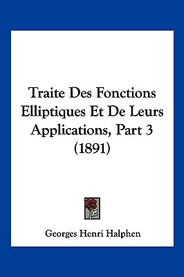 Traite Des Fonctions Elliptiques Et De Leurs Applications, Part 3 (1891) (French Edition)