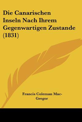Die Canarischen Inseln Nach Ihrem Gegenwartigen Zustande (1831) (German Edition)