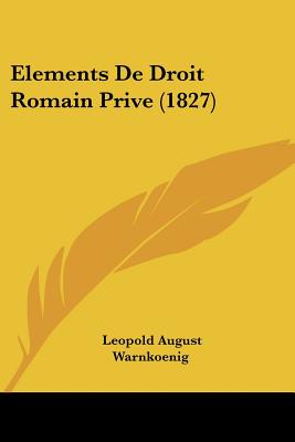 Elements de Droit Romain Prive (1827) (French Edition)