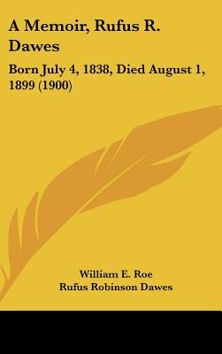 A Memoir, Rufus R. Dawes: Born July 4, 1838, Died August 1, 1899 (1900)
