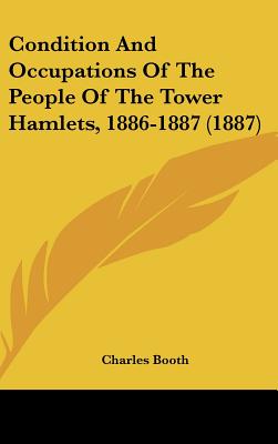 Condition And Occupations Of The People Of The Tower Hamlets, 1886-1887 (1887)