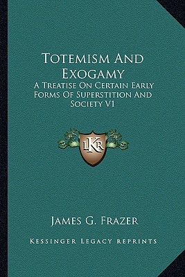 Totemism And Exogamy: A Treatise On Certain Early Forms Of Superstition And Society V1