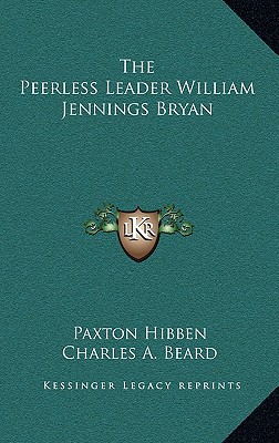 The Peerless Leader William Jennings Bryan