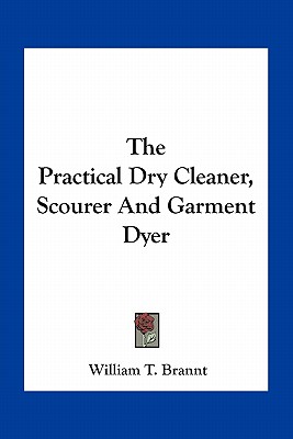 The Practical Dry Cleaner, Scourer And Garment Dyer