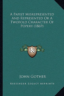 A Papist Misrepresented And Represented Or A Twofold Character Of Popery (1869)