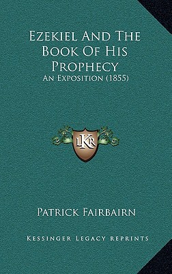 Ezekiel And The Book Of His Prophecy: An Exposition (1855)
