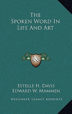 The Spoken Word In Life And Art Davis, Estelle H. and Mammen, Edward W.