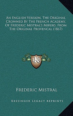 An English Version, The Original Crowned By The French Academy, Of Frederic Mistral's Mireio, From The Original Provencal (1867)