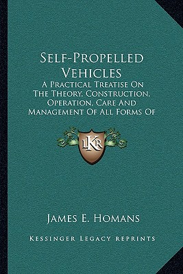 Self-Propelled Vehicles: A Practical Treatise On The Theory, Construction, Operation, Care And Management Of All Forms Of Automobiles (1902)