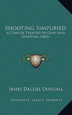 Shooting Simplified: A Concise Treatise On Guns And Shooting (1865)