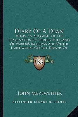 Diary Of A Dean: Being An Account Of The Examination Of Silbury Hill, And Of Various Barrows And Other Earthworks On The Downs Of North Wilts (1851)