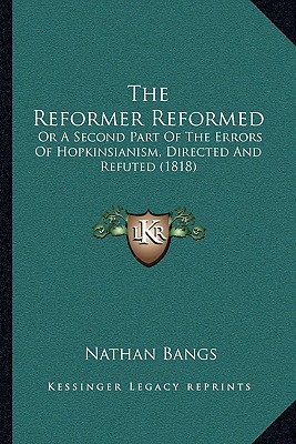 The Reformer Reformed: Or A Second Part Of The Errors Of Hopkinsianism, Directed And Refuted (1818)
