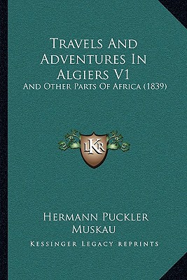 Travels And Adventures In Algiers V1: And Other Parts Of Africa (1839)
