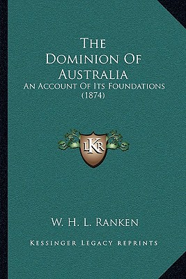 The Dominion Of Australia: An Account Of Its Foundations (1874)