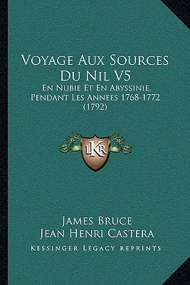 Voyage Aux Sources Du Nil V5: En Nubie Et En Abyssinie, Pendant Les Annees 1768-1772 (1792)