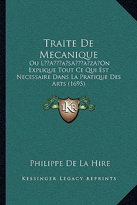 Traite De Mecanique: Ou L'On Explique Tout Ce Qui Est Necessaire Dans La Pratique Des Arts (1695) (French Edition)