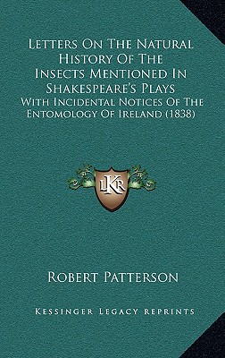 Letters On The Natural History Of The Insects Mentioned In Shakespeare's Plays: With Incidental Notices Of The Entomology Of Ireland (1838)