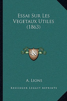 Essai Sur Les Vegetaux Utiles (1863)