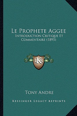 Le Prophete Aggee: Introduction Critique Et Commentaire (1895)
