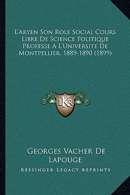 L'Aryen Son Role Social Cours Libre De Science Politique Professe A L'Universite De Montpellier, 1889-1890 (1899) (French Edition)