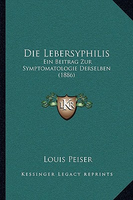 Die Lebersyphilis: Ein Beitrag Zur Symptomatologie Derselben (1886)
