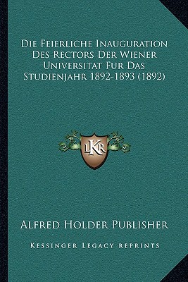 Die Feierliche Inauguration Des Rectors Der Wiener Universitat Fur Das Studienjahr 1892-1893 (1892)