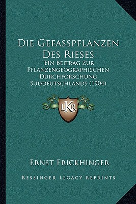 Die Gefasspflanzen Des Rieses: Ein Beitrag Zur Pflanzengeographischen Durchforschung Suddeutschlands (1904)