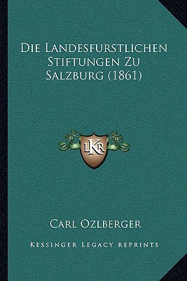 Die Landesfurstlichen Stiftungen Zu Salzburg (1861)