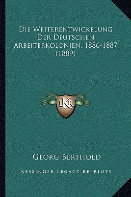 Die Weiterentwickelung Der Deutschen Arbeiterkolonien, 1886-1887 (1889)